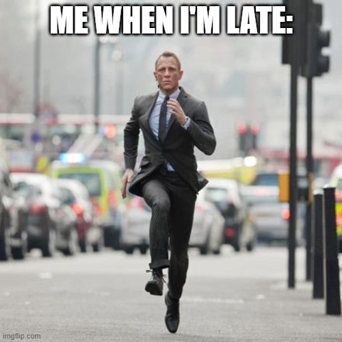 NYOOM! | me when i'm late: | image tagged in 007 runs funny,run,james bond | made w/ Imgflip meme maker