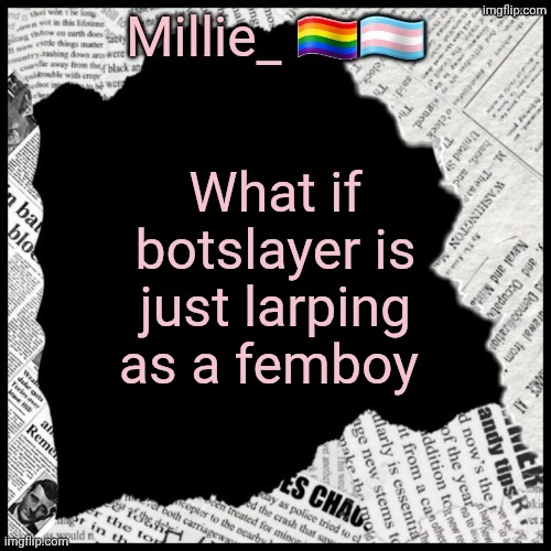 Millie's pride month announcement template | What if botslayer is just larping as a femboy | image tagged in millie's pride month announcement template | made w/ Imgflip meme maker