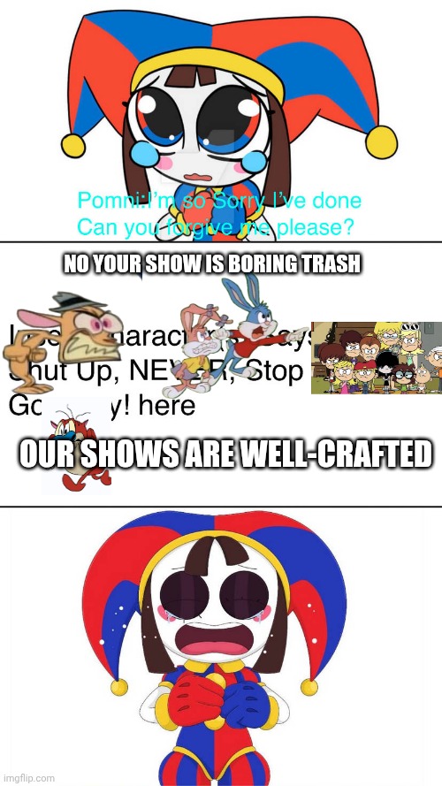 Buster and Babs bunny, Ren and Stimpy and the Loud siblings say no to Pomni | No your show is boring trash; Our shows are well-crafted | image tagged in ruin this fill in meme 676,the amazing digital circus,tinytoons,ren and stimpy,the loud house | made w/ Imgflip meme maker