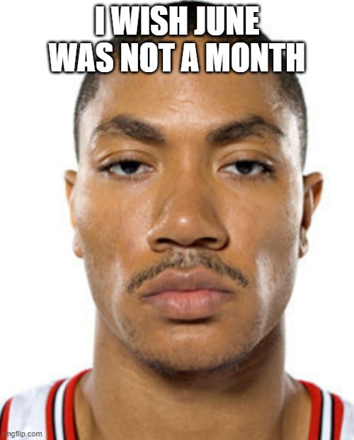 Pride month sucks | I wish june was not a month | image tagged in derrick rose straight face,anti pride | made w/ Imgflip meme maker