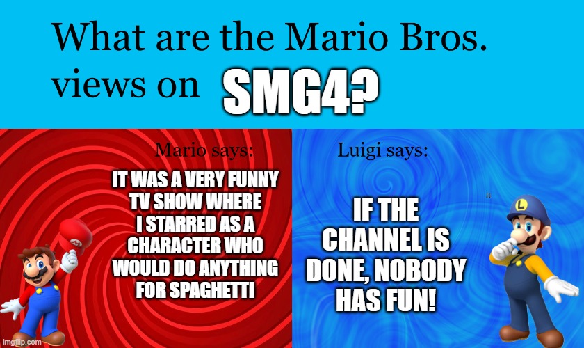 SMG4 | smg4? it was a very funny
tv show where
i starred as a
character who
would do anything
for spaghetti; if the channel is done, nobody
has fun! | image tagged in great mission mario bros views on | made w/ Imgflip meme maker