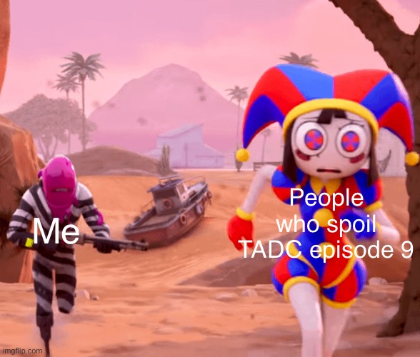 The movie literally says TWICE before it starts not to spoil for others | People who spoil TADC episode 9; Me | image tagged in pomni being chased in fortnite,the amazing digital circus,pomni,fortnite | made w/ Imgflip meme maker