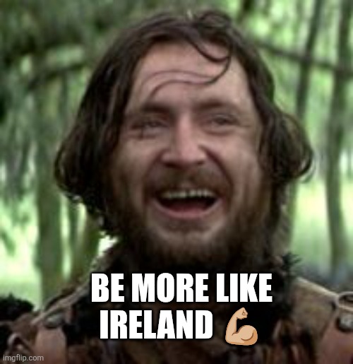 ireland | Be more like Ireland 💪🏼 | image tagged in ireland | made w/ Imgflip meme maker