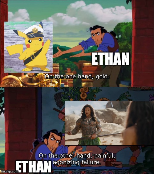Moana is a failure and Pikachu is better than Moana | Ethan; Ethan | image tagged in road to el dorado gold and failure | made w/ Imgflip meme maker