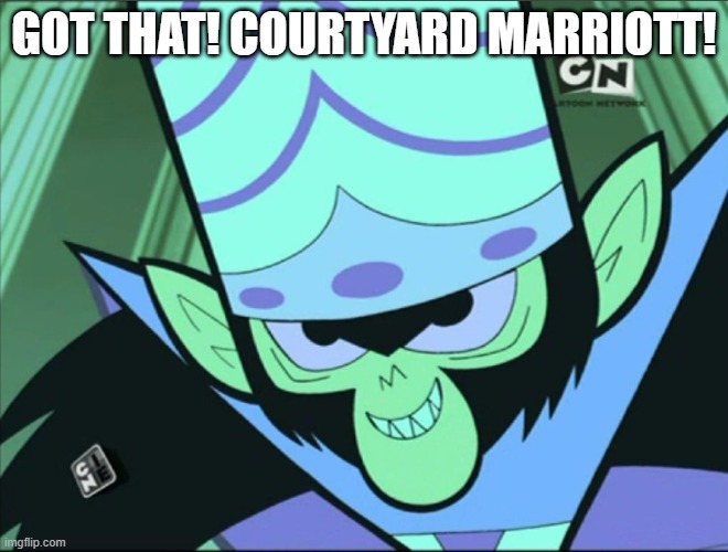 Mojo Jojo | got that! courtyard marriott! | image tagged in mojo jojo | made w/ Imgflip meme maker