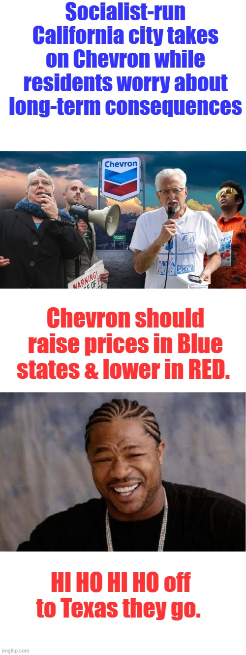Socialist-run California city takes on Chevron while residents worry about long-term consequences; Chevron should raise prices in Blue states & lower in RED. HI HO HI HO off to Texas they go. | image tagged in memes,yo dawg heard you | made w/ Imgflip meme maker