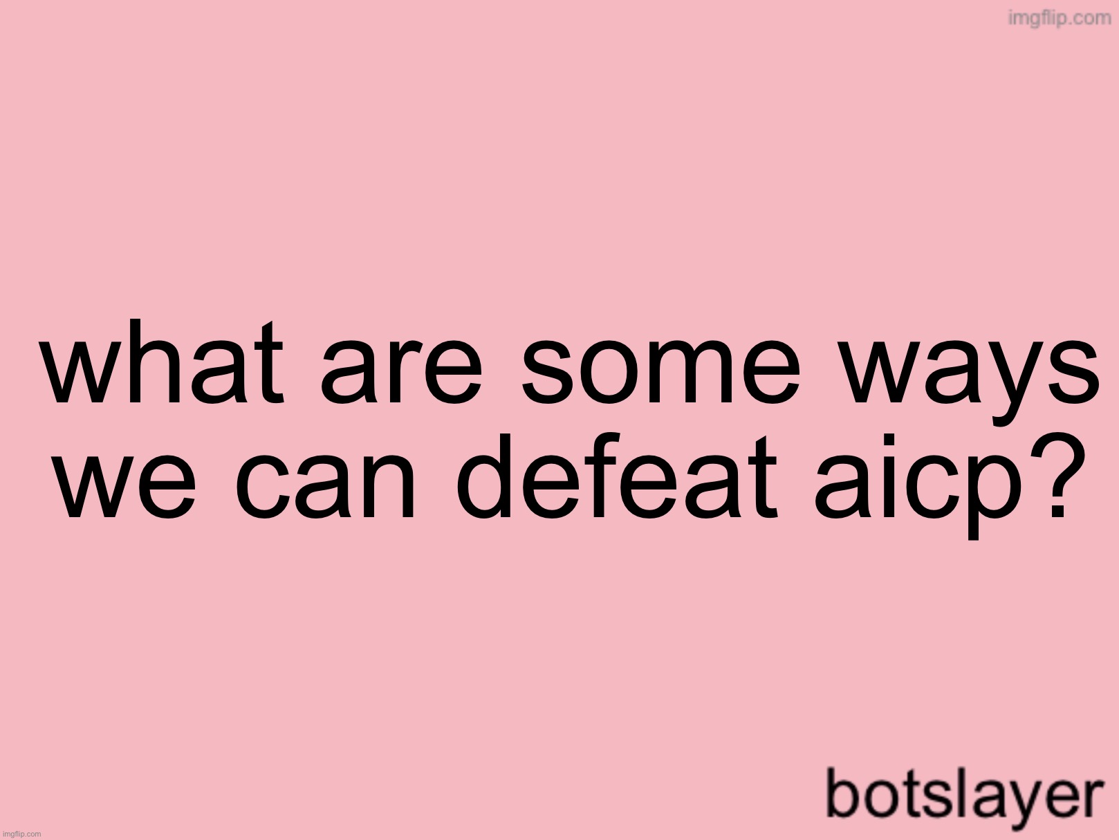 botslayer announcement temp v3 | what are some ways we can defeat aicp? | image tagged in botslayer announcement temp v3 | made w/ Imgflip meme maker