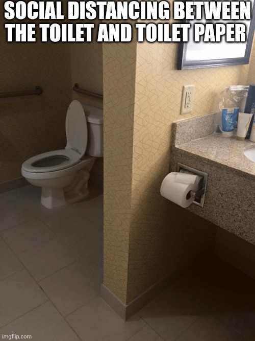Social Distancing Between The Toilet And The Toilet Paper | Social Distancing between the toilet and toilet paper | made w/ Imgflip meme maker