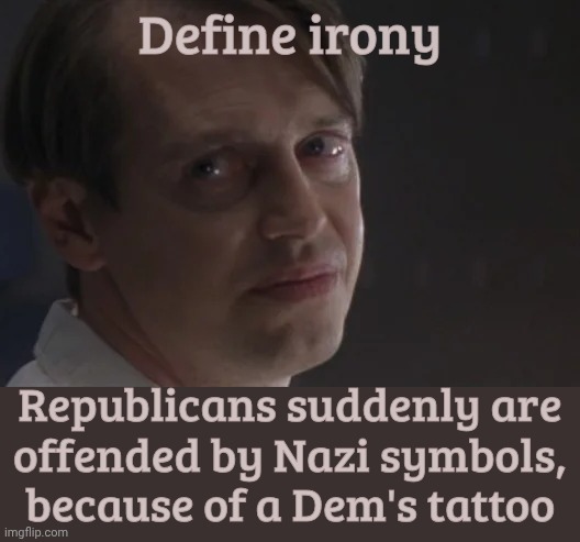 Define Irony | Define irony Republicans suddenly are
offended by Nazi symbols,
because of a Dem's tattoo | image tagged in define irony | made w/ Imgflip meme maker