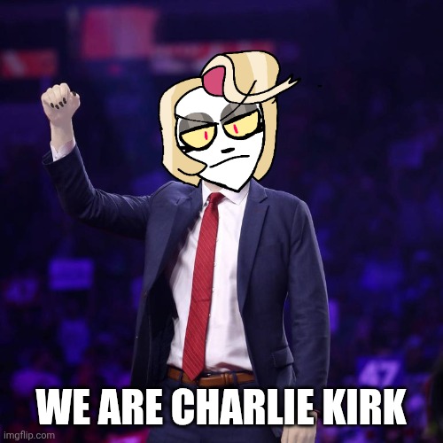 We are Charlie Kirk Morningstar | We are Charlie Kirk | image tagged in charlie kirk morningstar,charlie morningstar,hazbin hotel,charlie kirk,memes | made w/ Imgflip meme maker