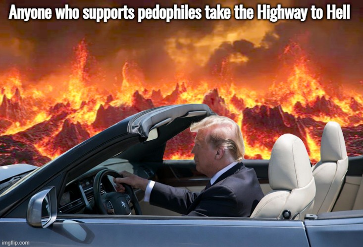 Accessory After the Fact: Assisting a pedophile after the crime is already over. | Anyone who supports pedophiles take the Highway to Hell | image tagged in donald trump,pedophile,highway to hell | made w/ Imgflip meme maker