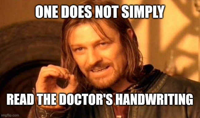 Impossible! | ONE DOES NOT SIMPLY; READ THE DOCTOR'S HANDWRITING | image tagged in memes,one does not simply | made w/ Imgflip meme maker