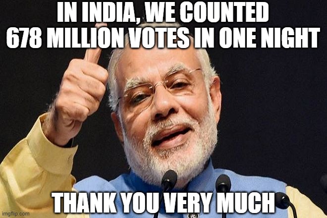Modi Approves | in india, we counted 678 million votes in one night thank you very much | image tagged in modi approves | made w/ Imgflip meme maker