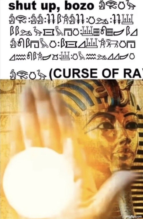 CURSE OF RA! | image tagged in curse of ra | made w/ Imgflip meme maker