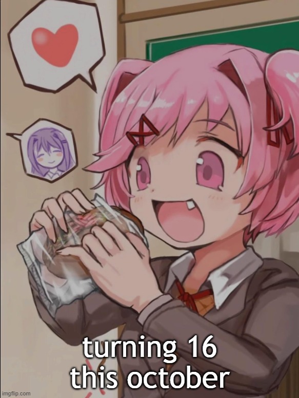 Natsuki eating a sandwich | turning 16 this october | image tagged in natsuki eating a sandwich | made w/ Imgflip meme maker