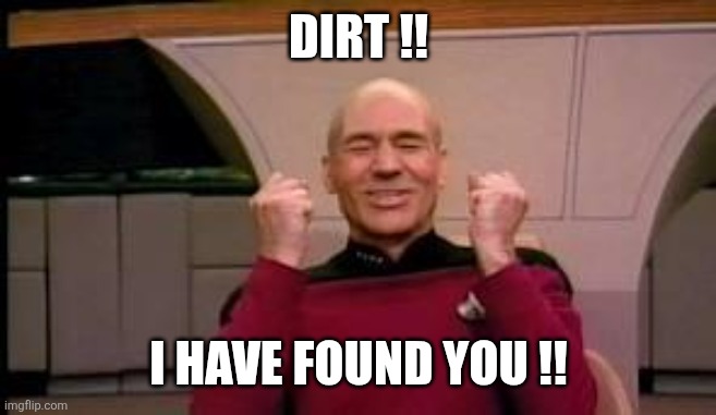 Dirt !! I have found you !! | image tagged in happy picard | made w/ Imgflip meme maker