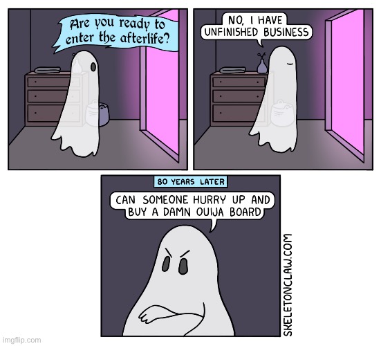 Impatient ghost | image tagged in comics,skeleton claw,ghost,afterlife,unfinished business,ouija board | made w/ Imgflip meme maker