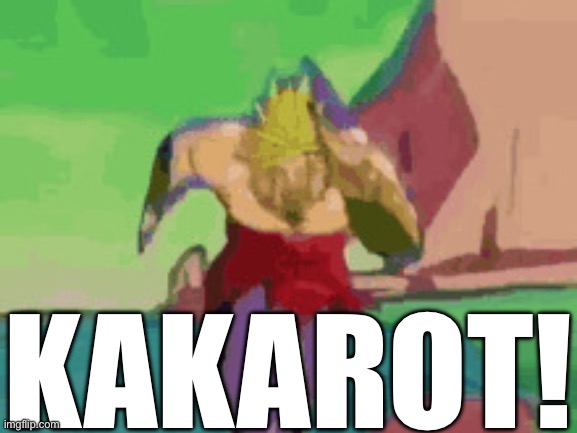 Go broly go go | KAKAROT! | image tagged in go broly go go | made w/ Imgflip meme maker