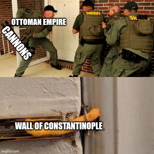 Breaking down door | Ottoman empire; cannons; Wall of Constantinople | image tagged in breaking down door | made w/ Imgflip meme maker