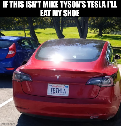 If This Isn't Mike Tyson's Tesla I'll Eat My Shoe | If this isn't Mike tyson's tesla I'll 
Eat my shoe | image tagged in chrisjoines1 | made w/ Imgflip meme maker