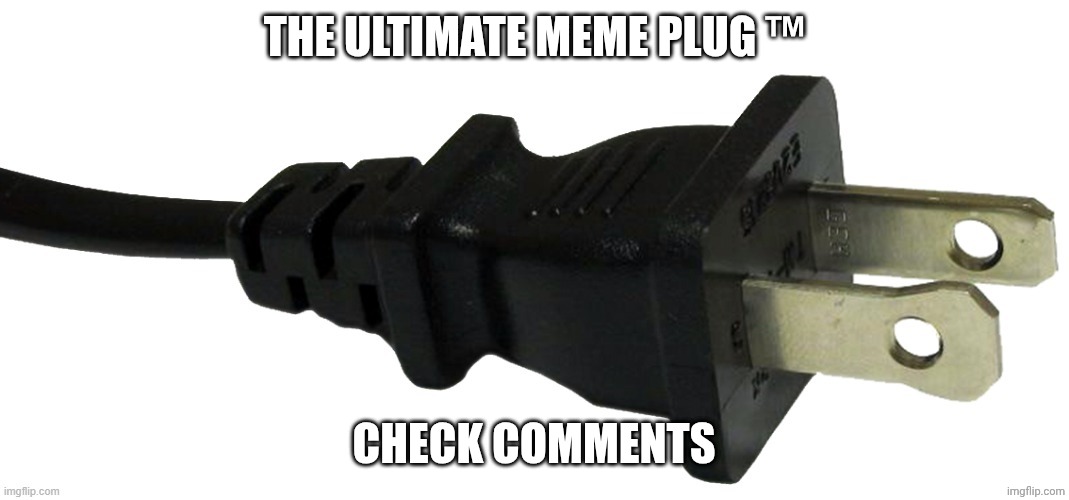 The Ultimate Meme Plug™ | The Ultimate Meme Plug ™; Check comments | image tagged in plug,memes,meme,funny memes,why are you reading the tags,stop reading the tags | made w/ Imgflip meme maker