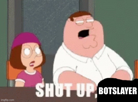 SHUT IT | botslayer | image tagged in shut it | made w/ Imgflip meme maker