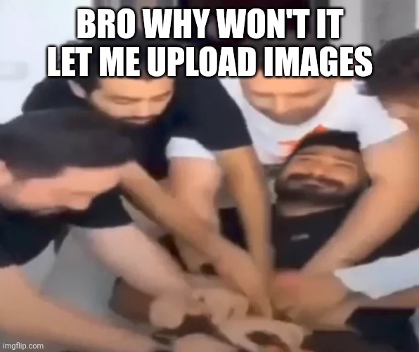 Bro why won't it let me upload images | image tagged in rdt_20260430_0550264465931326536868904 jpg | made w/ Imgflip meme maker