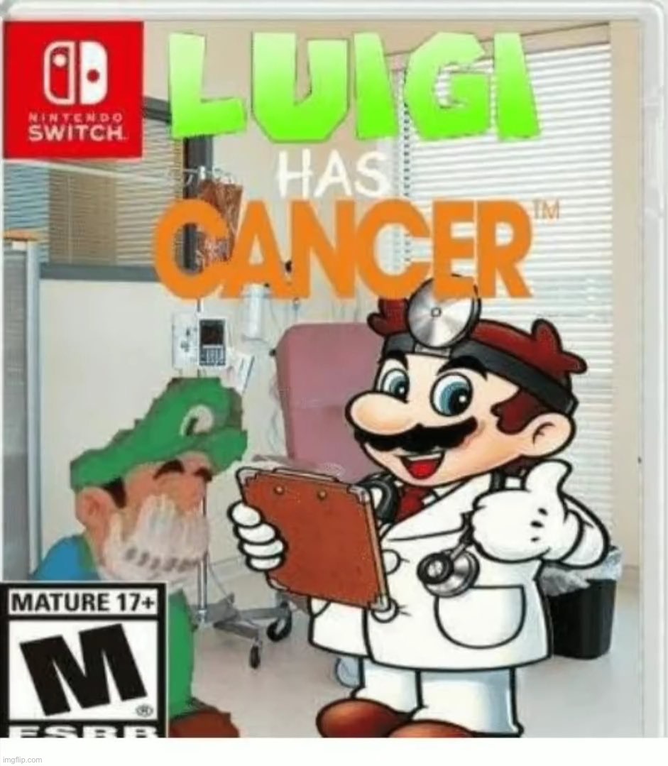 Luigi Has Cancer | image tagged in luigi has cancer,satire,memes,funny memes,funny | made w/ Imgflip meme maker