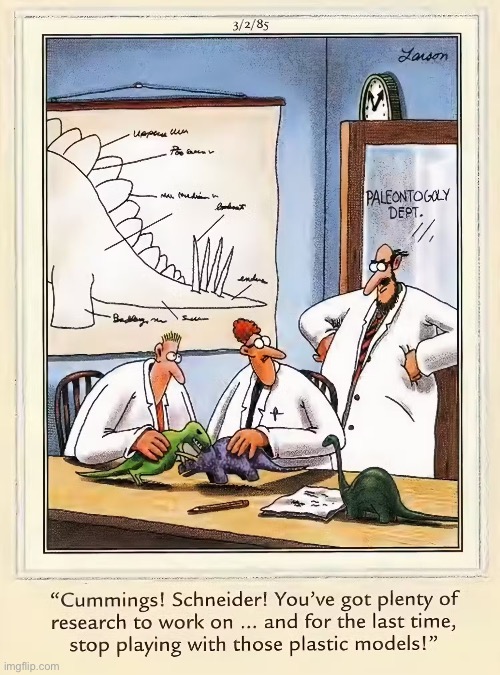 They’re doing research on ‘playing with plastic dinosaurs’ | image tagged in the far side,comics,paleontologists,research,dinosaurs,stop playing | made w/ Imgflip meme maker