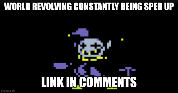 jevil....... jevil...... jevil..... jevil.... jevil... jevil.. jevil. jevil | world revolving constantly being sped up; link in comments | made w/ Imgflip meme maker