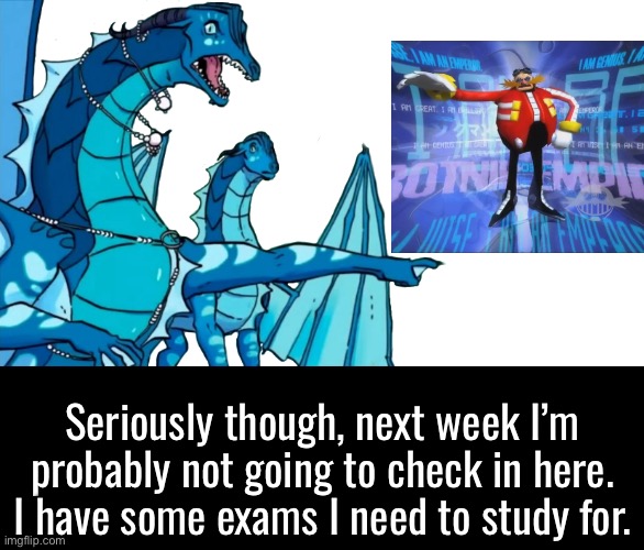 Imagine not having summer classes. Couldn’t be me. | Seriously though, next week I’m probably not going to check in here. I have some exams I need to study for. | image tagged in queen coral pointing | made w/ Imgflip meme maker