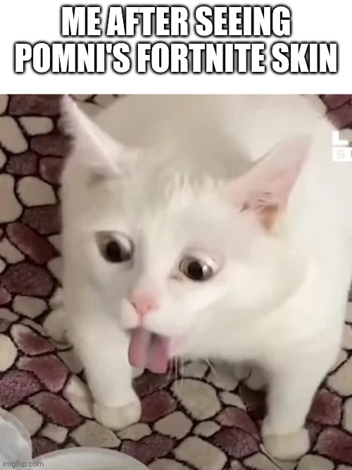 It genuinely looks bad | Me after seeing Pomni's fortnite skin | image tagged in cat gag | made w/ Imgflip meme maker