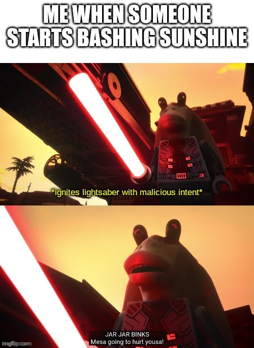 I love that level | Me when someone starts bashing SunShine | image tagged in darth jar jar meesa going to hurt yousa | made w/ Imgflip meme maker