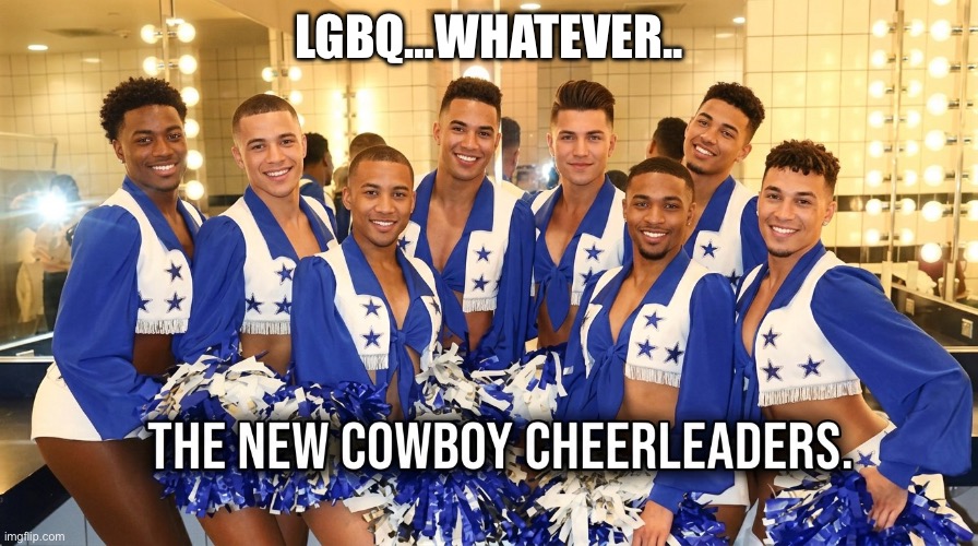 DALLAS CHEER G[A]UYS | LGBQ…WHATEVER.. | image tagged in dallas cowboys,funny fifa,fifa | made w/ Imgflip meme maker