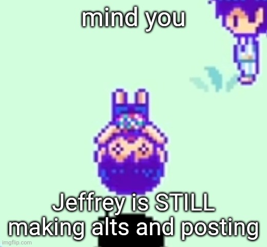 worldwide disappointment | mind you; Jeffrey is STILL making alts and posting | image tagged in shock | made w/ Imgflip meme maker