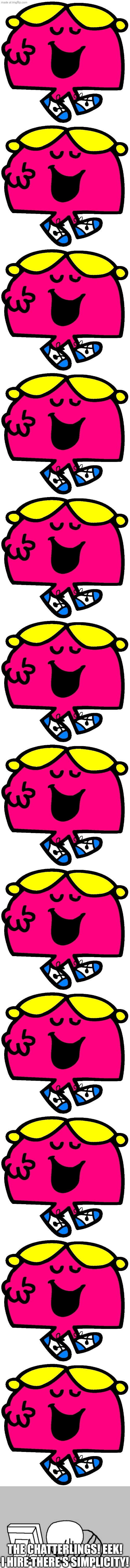 Chatterlings | The chatterlings! Eek! I hire there's simplicity! | image tagged in little miss chatterbox,computer guy facepalm,mr men,long memes,asthma | made w/ Imgflip meme maker