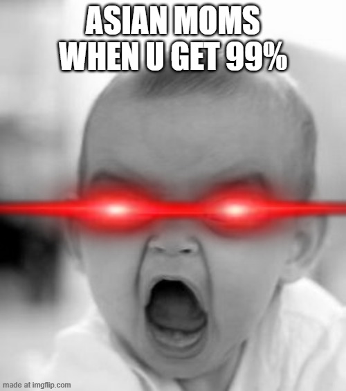 idk what to put here | asian moms when u get 99% | image tagged in memes,random | made w/ Imgflip meme maker