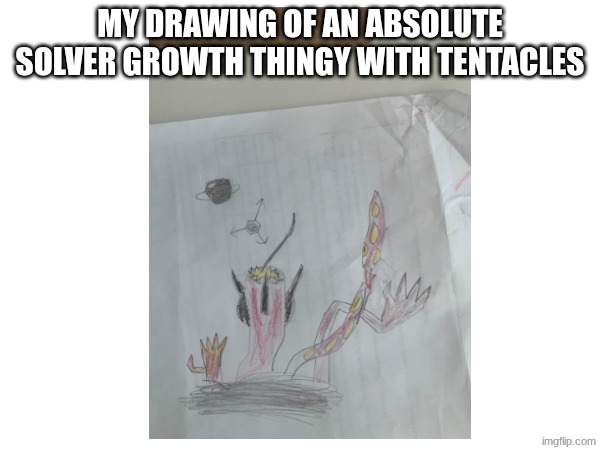 Wolfpup900, this is for you. | My drawing of an absolute solver growth thingy with tentacles | image tagged in art | made w/ Imgflip meme maker