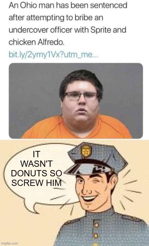 Use Donuts Next Time | It wasn't donuts so screw him | image tagged in scumbag police officers | made w/ Imgflip meme maker