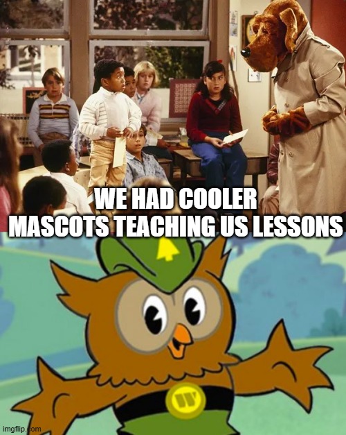 Mascot Lessons | We had cooler mascots teaching us lessons | image tagged in woodsy owl,gen x | made w/ Imgflip meme maker
