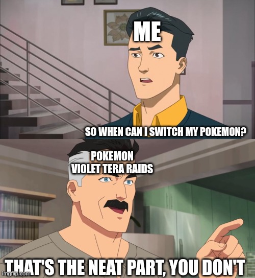 Pokemon Violet Tera Raids | me; so when can i switch my pokemon? pokemon violet tera raids; that's the neat part, you don't | image tagged in that's the neat part you don't,pokemon,tera raid | made w/ Imgflip meme maker