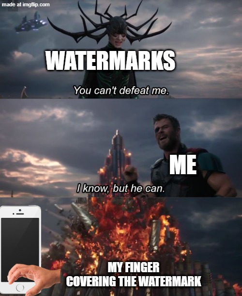 You can't defeat me | watermarks; me; my finger covering the watermark | image tagged in you can't defeat me | made w/ Imgflip meme maker