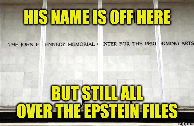 Trump Epstein Files | His name is off here; But still all over the Epstein files | image tagged in kennedy center | made w/ Imgflip meme maker
