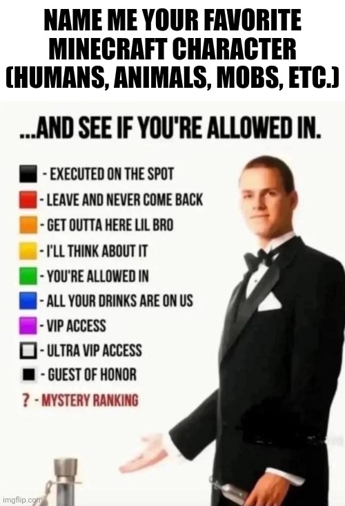I'll wait (includes the spin-offs too) | Name me your favorite Minecraft character (Humans, Animals, Mobs, etc.) | image tagged in and see if you're allowed in,memes,funny,minecraft | made w/ Imgflip meme maker