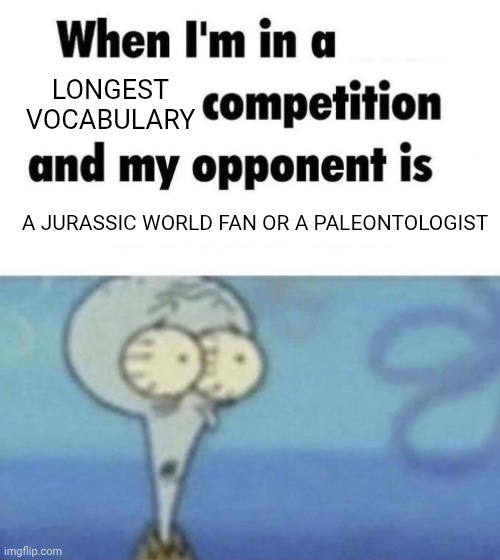 Scaredward | LONGEST VOCABULARY; A JURASSIC WORLD FAN OR A PALEONTOLOGIST | image tagged in scaredward | made w/ Imgflip meme maker