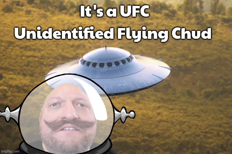 Chud memes | Unidentified Flying Chud; It's a UFC | image tagged in ufo-flying-saucer webp | made w/ Imgflip meme maker