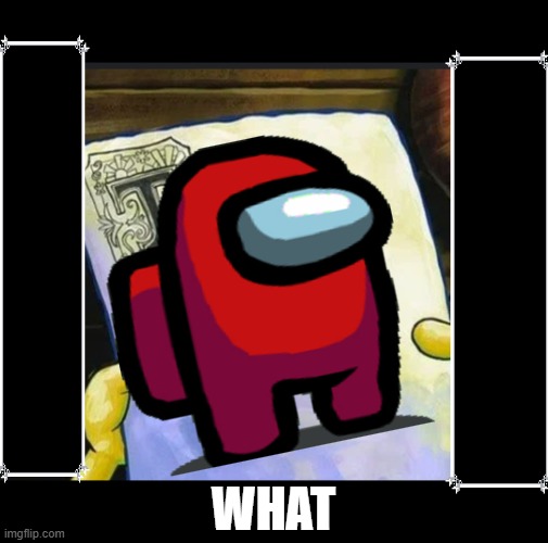 SpongeBob Paper | WHAT | image tagged in spongebob paper | made w/ Imgflip meme maker