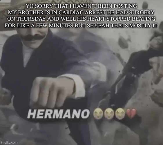 tiki tiki cardiac bam salto | Yo sorry that i haven’t been posting my brother is in cardiac arrest he had surgery on thursday and well his heart stopped beating for like a few minutes but shyeah thats mostly it | image tagged in hermano | made w/ Imgflip meme maker
