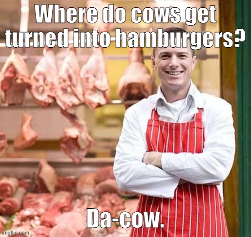 Where do cows get turned into hamburgers? Da-cow. | image tagged in butcher | made w/ Imgflip meme maker