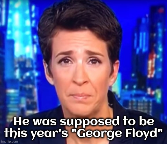 He was supposed to be this year's "George Floyd" | image tagged in rachel maddow crying | made w/ Imgflip meme maker
